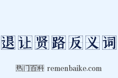 退让贤路反义词是什么意思的图片